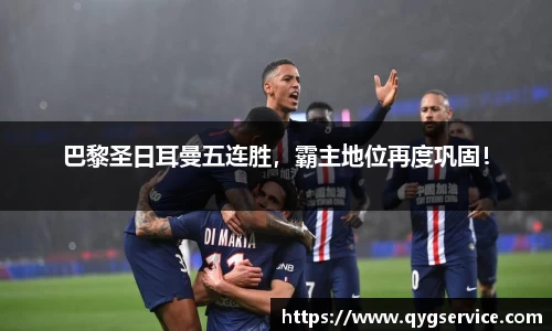 巴黎圣日耳曼五连胜，霸主地位再度巩固！
