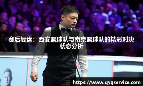 赛后复盘：西安篮球队与南京篮球队的精彩对决状态分析