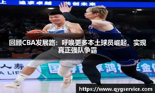 回顾CBA发展路：呼唤更多本土球员崛起，实现真正强队争霸