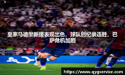 皇家马德里新援表现出色，球队创纪录连胜，巴萨危机加剧