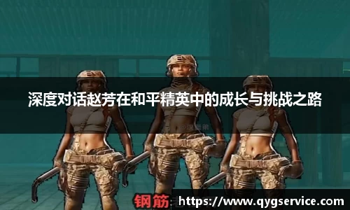 深度对话赵芳在和平精英中的成长与挑战之路