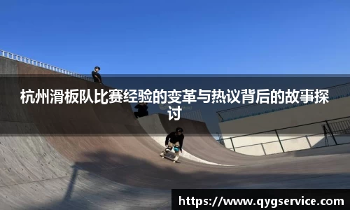 杭州滑板队比赛经验的变革与热议背后的故事探讨