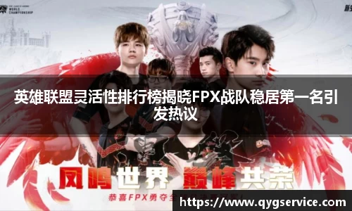 英雄联盟灵活性排行榜揭晓FPX战队稳居第一名引发热议