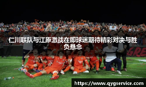 仁川联队与江原激战在即球迷期待精彩对决与胜负悬念